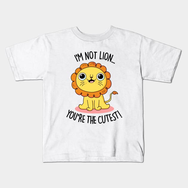 I'm Not Lion You're The Cutest Cute Lion Pun Kids T-Shirt by punnybone